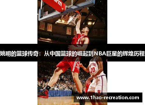 姚明的篮球传奇：从中国篮球的崛起到NBA巨星的辉煌历程