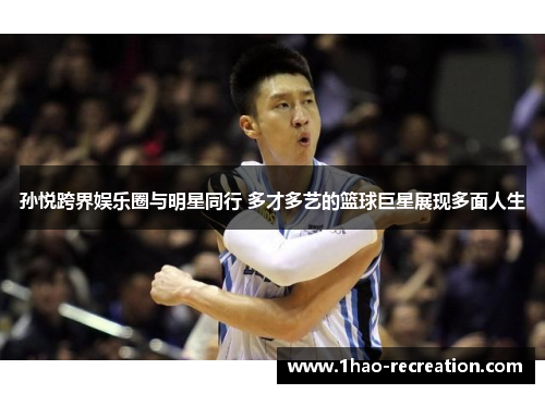 孙悦跨界娱乐圈与明星同行 多才多艺的篮球巨星展现多面人生