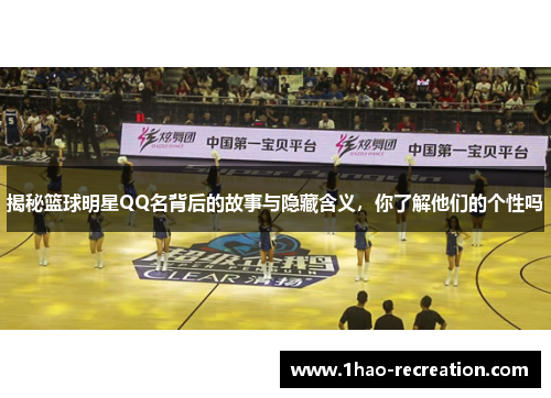揭秘篮球明星QQ名背后的故事与隐藏含义，你了解他们的个性吗