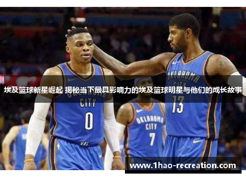 埃及篮球新星崛起 揭秘当下最具影响力的埃及篮球明星与他们的成长故事
