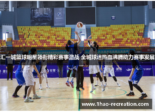 汇一城篮球明星领衔精彩赛事激战 全城球迷热血沸腾助力赛事发展
