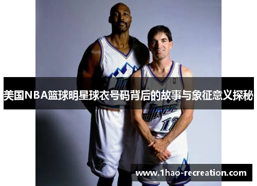 美国NBA篮球明星球衣号码背后的故事与象征意义探秘