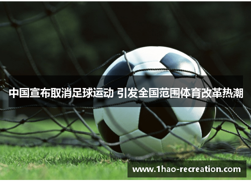 中国宣布取消足球运动 引发全国范围体育改革热潮