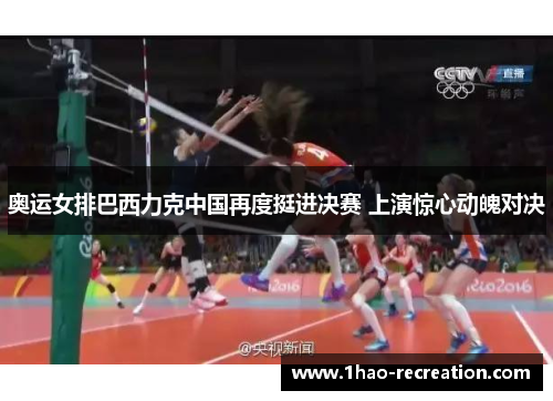 奥运女排巴西力克中国再度挺进决赛 上演惊心动魄对决